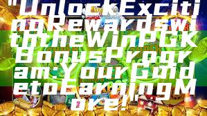 "Unlock Exciting Rewards with the WinPGK Bonus Program: Your Guide to Earning More!"