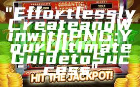 "Effortlessly Create and Win with PNG: Your Ultimate Guide to Success"