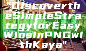 "Discover the Simple Strategy for Easy Wins in PNG with Kaya"
