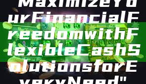 "Maximize Your Financial Freedom with Flexible Cash Solutions for Every Need"