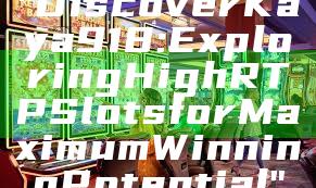 "Discover Kaya918: Exploring High RTP Slots for Maximum Winning Potential"