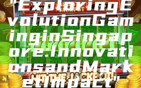"Exploring Evolution Gaming in Singapore: Innovations and Market Impact"