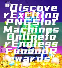 "Discover Exciting PNG Slot Machines Online for Endless Fun and Rewards"