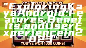 "Exploring Kaya Android: Features, Benefits, and User Experience in 2023"