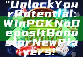 "Unlock Your Potential: WinPGK No Deposit Bonus for New Players!"
