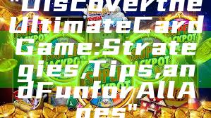 "Discover the Ultimate Card Game: Strategies, Tips, and Fun for All Ages"