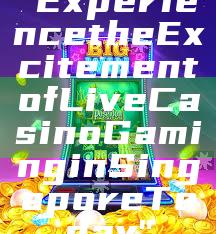 "Experience the Excitement of Live Casino Gaming in Singapore Today"
