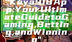 "Kaya918 App: Your Ultimate Guide to Gaming, Betting, and Winning"