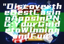 "Discover the Best Casino Apps in PNG: Your Guide to Winning and Fun"