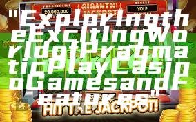 "Exploring the Exciting World of Pragmatic Play Casino Games and Features"