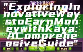 "Exploring Innovative Ways to Earn Money with Kaya: A Comprehensive Guide"