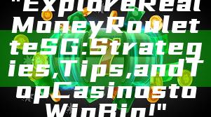 "Explore Real Money Roulette SG: Strategies, Tips, and Top Casinos to Win Big!"