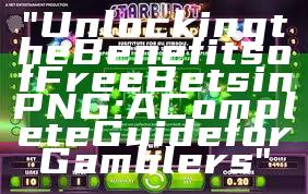 "Unlocking the Benefits of Free Bets in PNG: A Complete Guide for Gamblers"