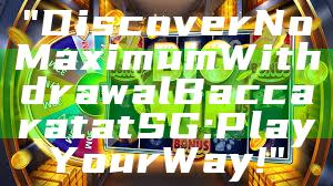 "Discover No Maximum Withdrawal Baccarat at SG: Play Your Way!"