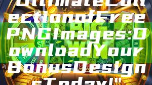 "Ultimate Collection of Free PNG Images: Download Your Bonus Designs Today!"