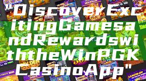 "Discover Exciting Games and Rewards with the WinPGK Casino App"