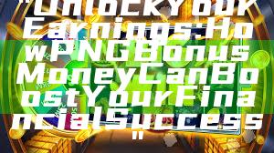 "Unlock Your Earnings: How PNG Bonus Money Can Boost Your Financial Success"