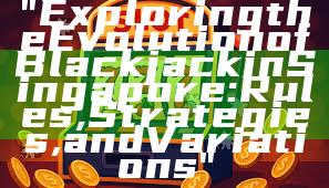 "Exploring the Evolution of Blackjack in Singapore: Rules, Strategies, and Variations"