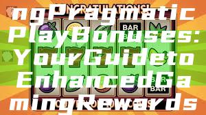 "Unlock Exciting Pragmatic Play Bonuses: Your Guide to Enhanced Gaming Rewards"