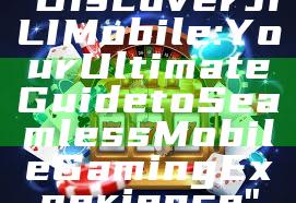 "Discover JILI Mobile: Your Ultimate Guide to Seamless Mobile Gaming Experience"