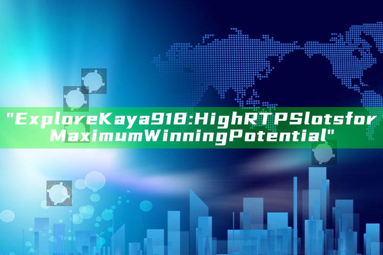 "Explore Kaya918: High RTP Slots for Maximum Winning Potential"