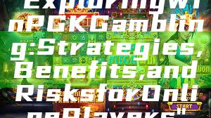 "Exploring WinPGK Gambling: Strategies, Benefits, and Risks for Online Players"