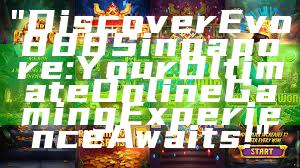 "Discover Evo888 Singapore: Your Ultimate Online Gaming Experience Awaits!"
